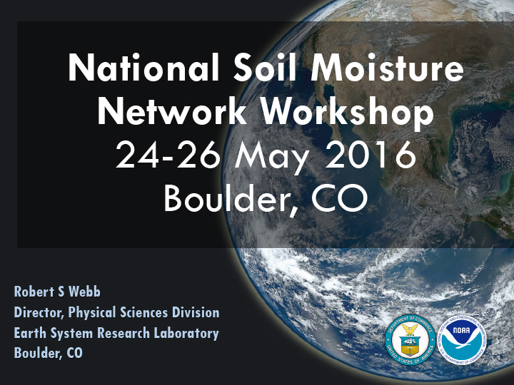 Title slide from presentation on Introduction to National Soil Moisture Network Workshop showing title, author and workshop name, date, and NOAA and US Department of Commerce logos with a backdrop photo of the Earth from space