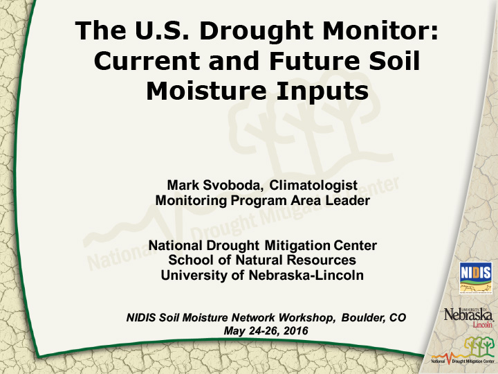Title slide from presentation on The U.S. Drought Monitor: Current and Future Soil Moisture Inputs showing title, author name, and NIDIS, University of Nebraska Lincoln, and National Drought Mitigation Center logos