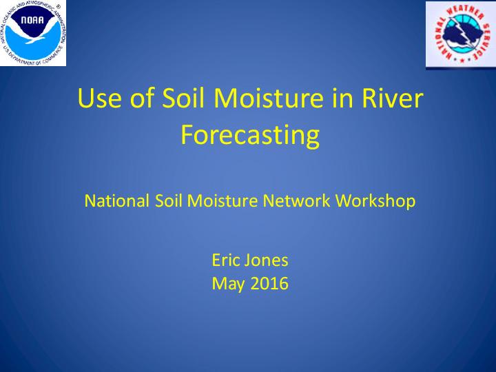 Title slide from presentation on Use of Soil Moisture in River Forecasting showing title, author name, date, and NOAA and National Weather Service logos