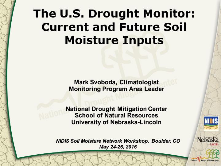 Title slide from presentation on The U.S. Drought Monitor: Current and Future Soil Moisture Inputs showing title, author name, and NIDIS, University of Nebraska Lincoln, and National Drought Mitigation Center logos